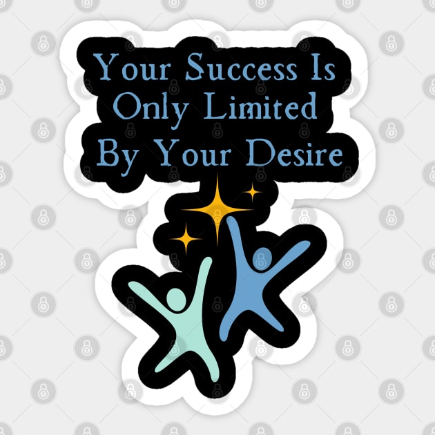 Your Success Is Only Limited By Your Desire Sticker by HobbyAndArt